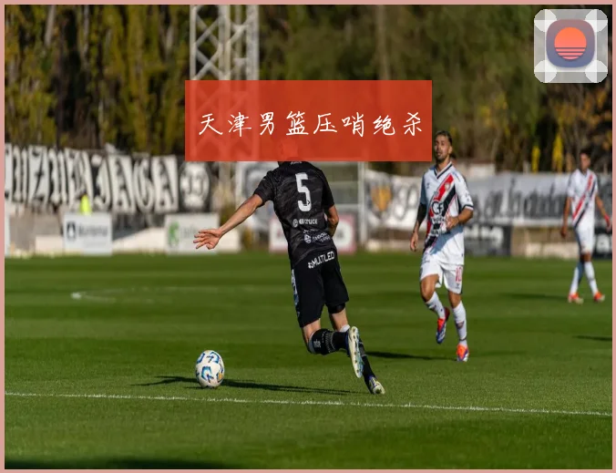 天津男篮压哨绝杀