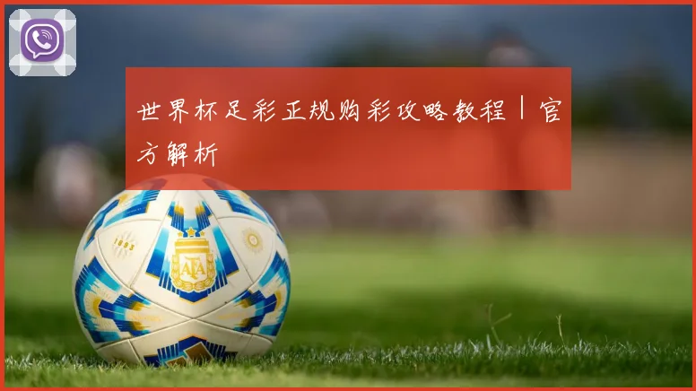 世界杯足彩正规购彩攻略教程｜官方解析